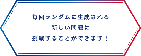 毎回ランダムに生成される新しい問題に挑戦することができます!